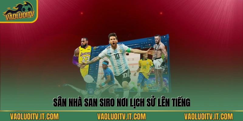 Sân nhà San Siro nơi lịch sử lên tiếng