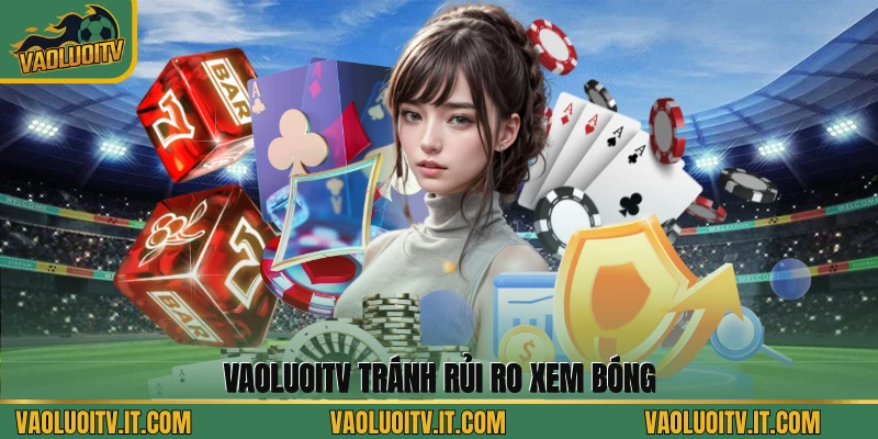 Vaoluoitv tránh rủi ro xem bóng