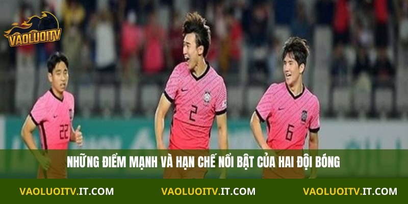 Những điểm mạnh và hạn chế nổi bật của hai đội bóng