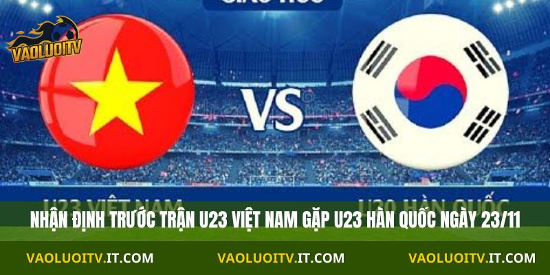 Nhận Định U23 Việt Nam vs U23 Hàn Quốc 22H00 23/11