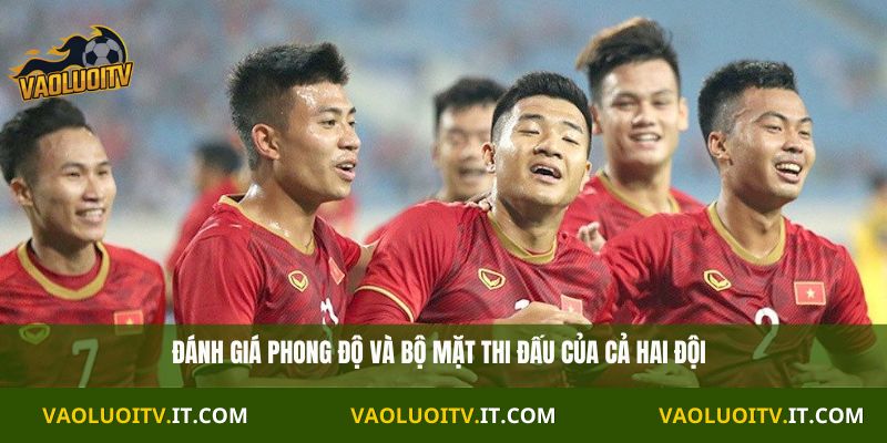 Đánh giá phong độ và bộ mặt thi đấu của cả hai đội