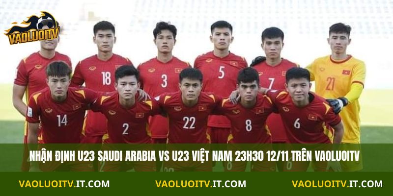 Nhận định chi tiết U23 Saudi Arabia với U23 Việt Nam 12/11 từ Vaoluoitv